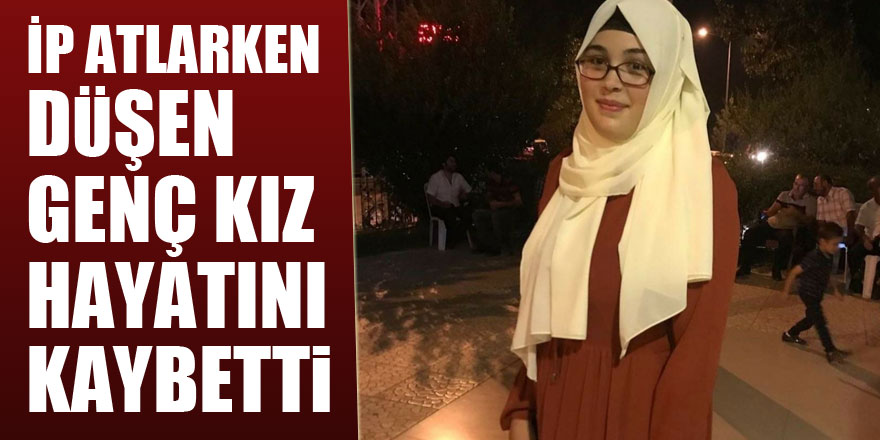 İp atlarken düşen genç kız hayatını kaybetti