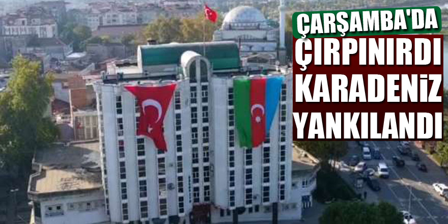 ÇARŞAMBA'DA ÇIRPINIRDI KARADENİZ YANKILANDI