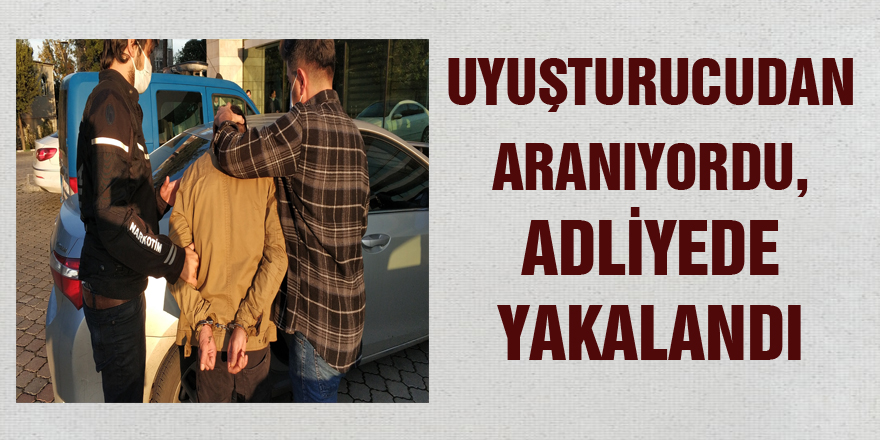 Uyuşturucudan aranıyordu, adliyede yakalandı