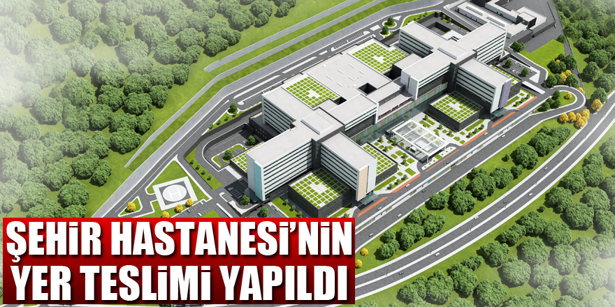 Samsun Şehir Hastanesi’nin yer teslimi yapıldı