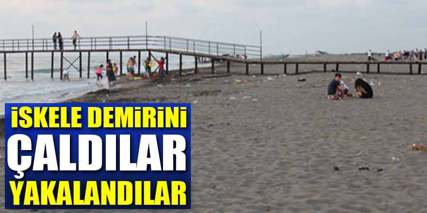 İSKELE DEMİRİNİ ÇALDILAR, YAKALANDILAR