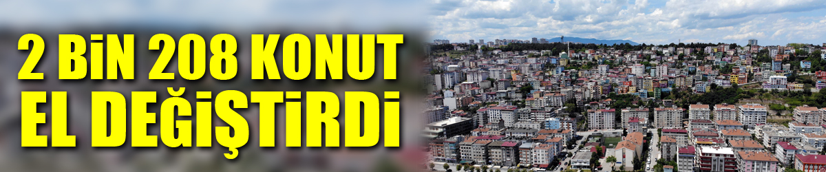 Samsun'da ekimde 2 bin 208 konut el değiştirdi