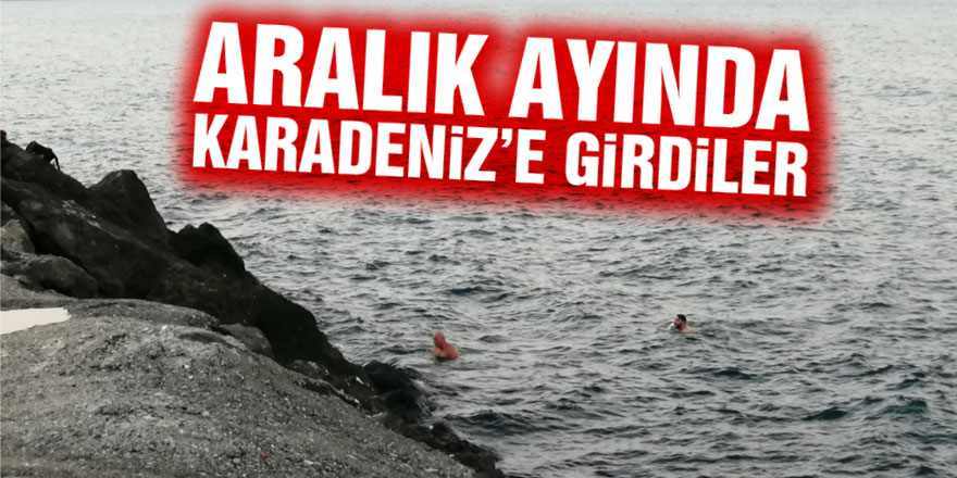 Aralık ayında Karadeniz’e girdiler