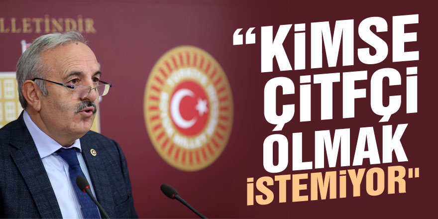 “KİMSE ÇİTFÇİ OLMAK İSTEMİYOR"