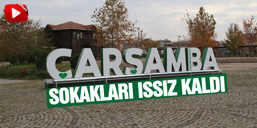 Çarşamba Sokakları Issız Kaldı