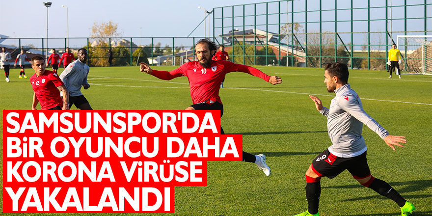 Samsunspor'da bir oyuncu daha korona virüse yakalandı