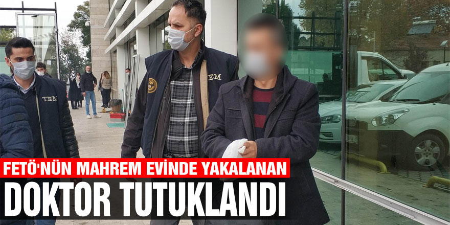 FETÖ'nün mahrem evinde yakalanan doktor tutuklandı