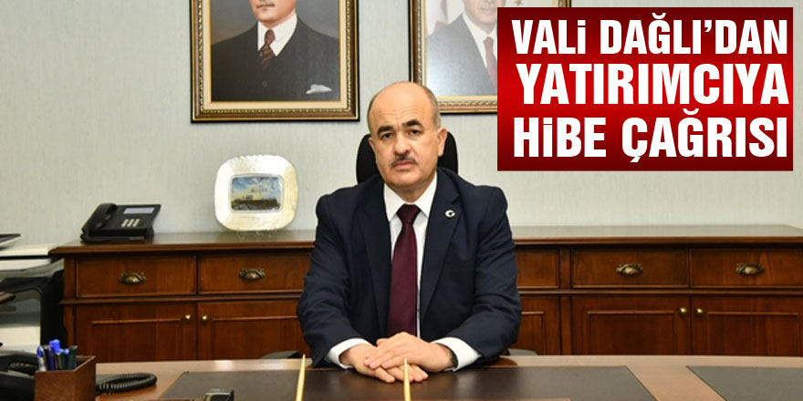 Vali Dağlı’dan yatırımcıya hibe çağrısı