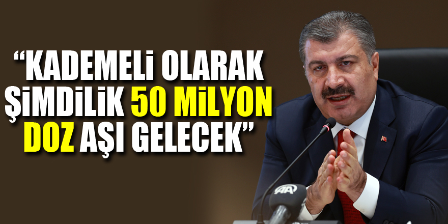 Sağlık Bakanı Koca: “Kademeli olarak şimdilik 50 milyon doz aşı gelecek”