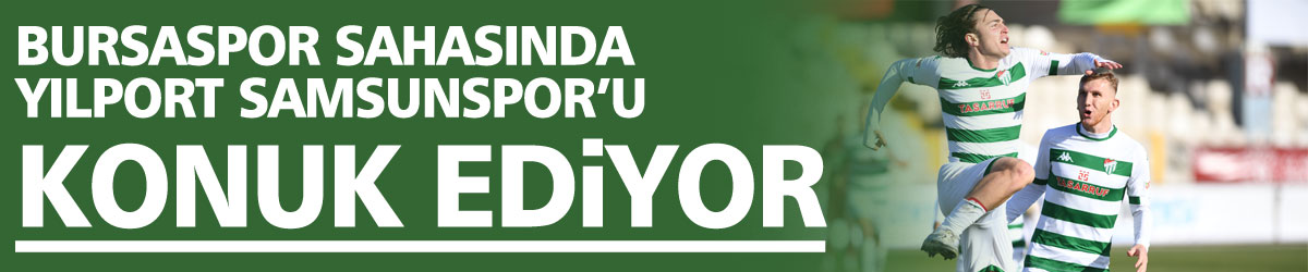 Bursaspor sahasında Yılport Samsunspor’u konuk ediyor