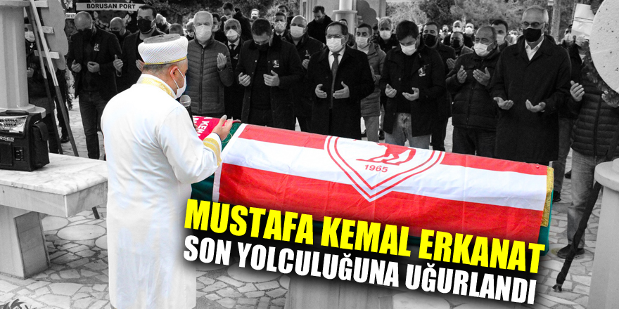 Mustafa Kemal Erkanat son yolculuğuna uğurlandı