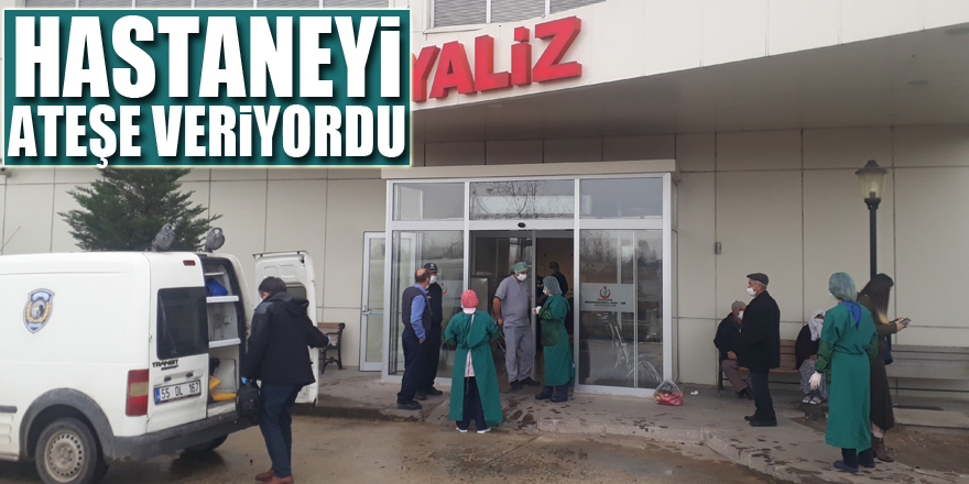 Hastaneyi ateşe veriyordu