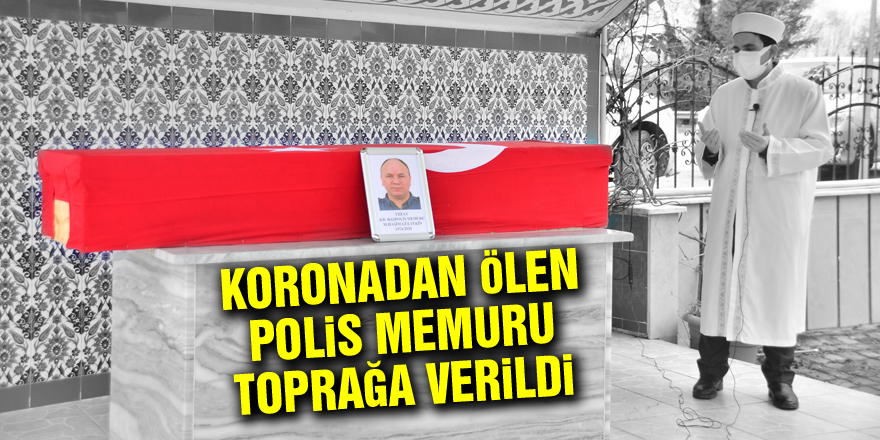 Koronadan ölen polis memuru toprağa verildi