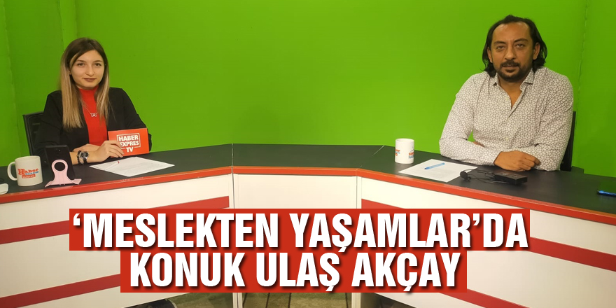 ‘Meslekten Yaşamlar’da konuk Ulaş Akçay