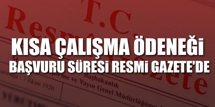 Kısa Çalışma Ödeneği başvuru süresi Resmi Gazete'de