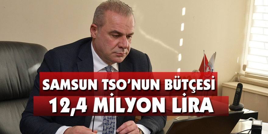 Samsun TSO’nun bütçesi 12,4 milyon lira