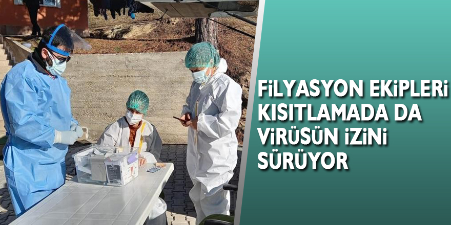 Filyasyon ekipleri kısıtlamada da virüsün izini sürüyor