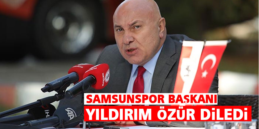 Samsunspor Başkanı Yıldırım özür diledi
