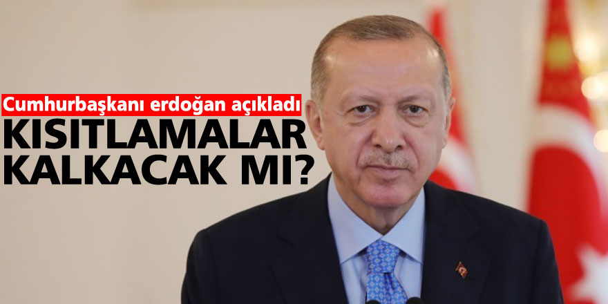 Cumhurbaşkanı Erdoğan kısıtlamalar kalakacak mı sorusunu cevapladı