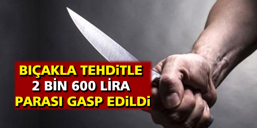 Bıçakla tehditle 2 bin 600 lira parası gasp edildi