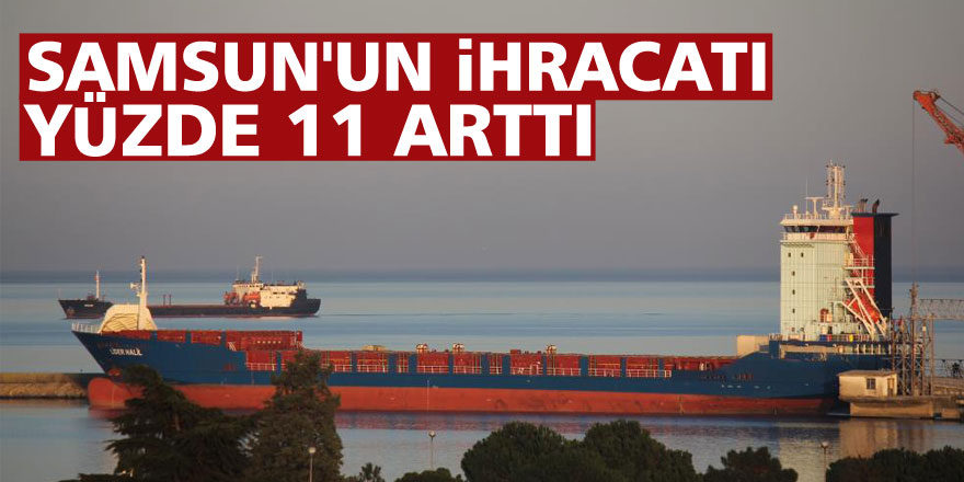 Samsun'un ihracatı yüzde 11 arttı