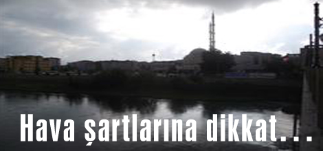 Hava şartlarına dikkat…