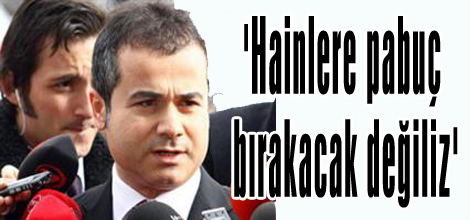 Hainlere pabuç bırakacak değiliz