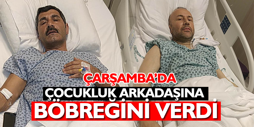 Çocukluk arkadaşına böbreğini verdi