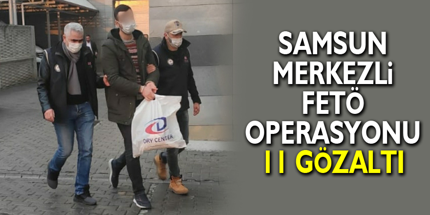 Samsun merkezli FETÖ operasyonu: 11 gözaltı