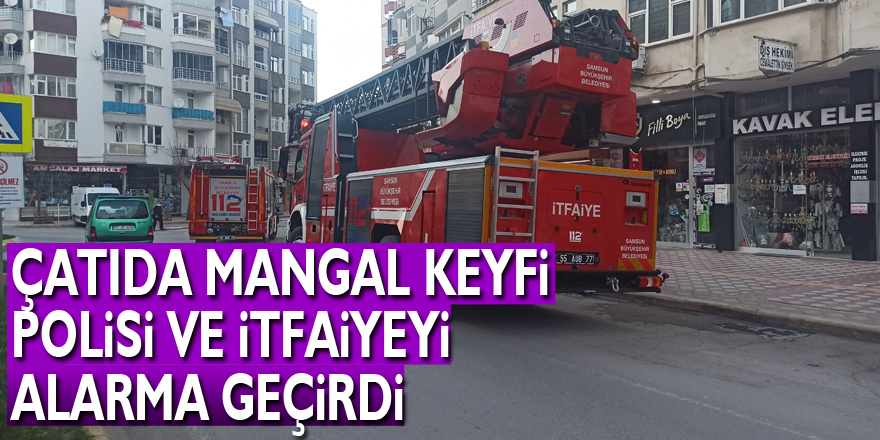 Çatıda mangal keyfi polisi ve itfaiyeyi alarma geçirdi