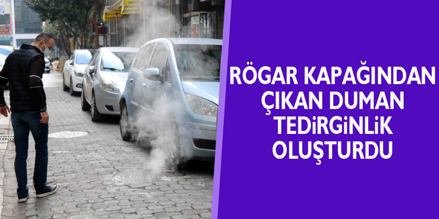 Rögar kapağından çıkan duman tedirginlik oluşturdu