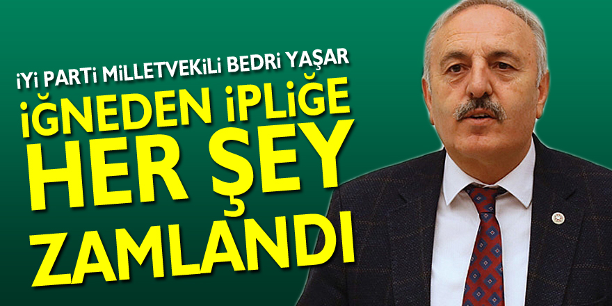 İĞNEDEN İPLİĞE HER ŞEY ZAMLANDI. YAŞAR, “YÜKSEK ZAMLAR VATANDAŞI BEZDİRDİ”