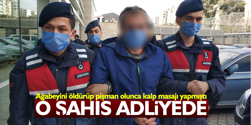 Ağabeyini öldürüp pişman olunca kalp masajı yapan şahıs adliyeye sevk edildi