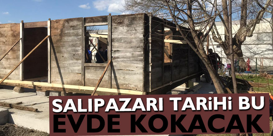 SALIPAZARI TARİHİ BU EVDE KOKACAK