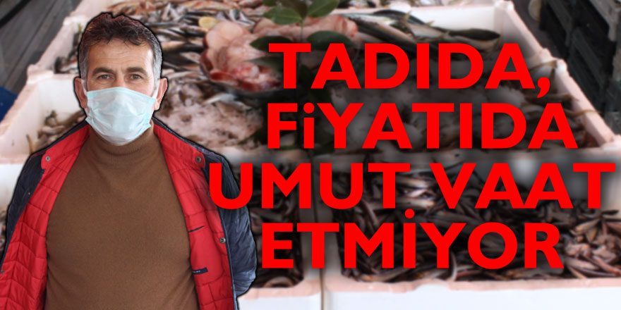 TADIDA, FİYATIDA UMUT VAAT ETMİYOR