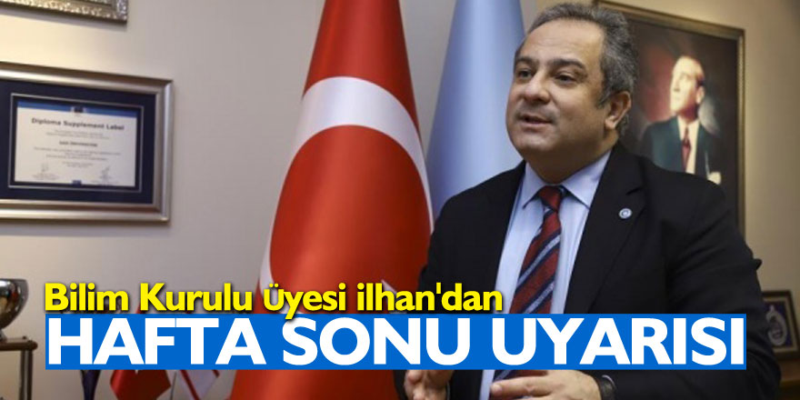 Bilim Kurulu Üyesi İlhan'dan hafta sonu uyarısı