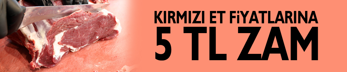 Kırmızı et fiyatlarına 5 TL zam