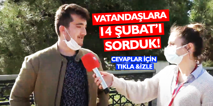 Vatandaşlara '14 Şubat'ı sorduk