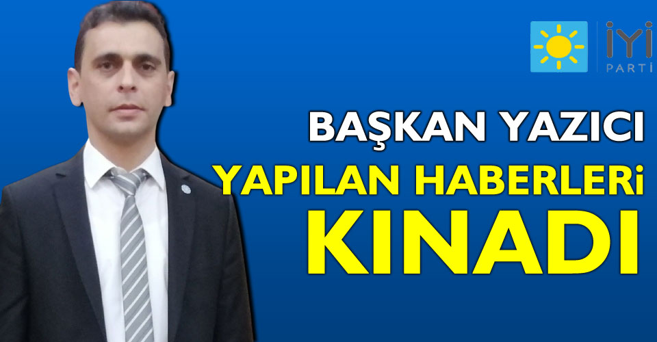 BAŞKAN YAZICI YAPILAN HABERLERİ KINADI