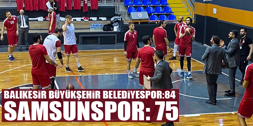 BALIKESİR BÜYÜKŞEHİR BELEDİYESPOR – SAMSUNSPOR: 84 – 75