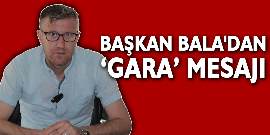 Başkan Bala'dan ‘Gara’ Mesajı