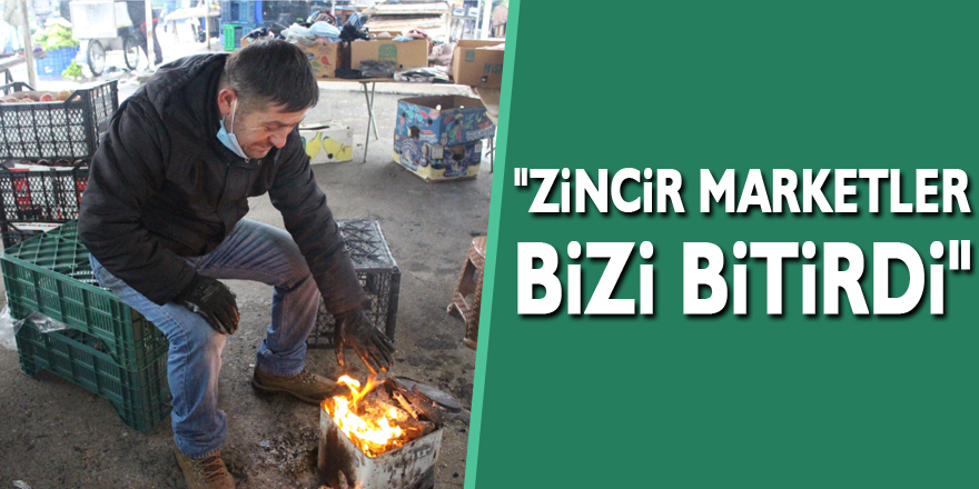 "Zincir Marketler Bizi Bitirdi"