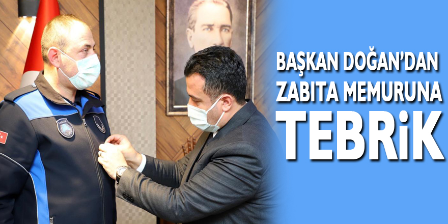 Başkan Doğan’dan Zabıta Memuruna Tebrik