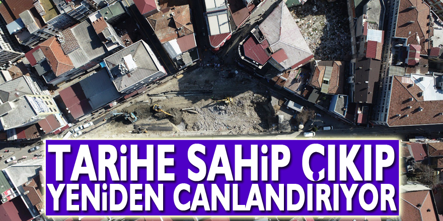 Samsun Büyükşehir Belediyesi tarihe sahip çıkıp yeniden canlandırıyor