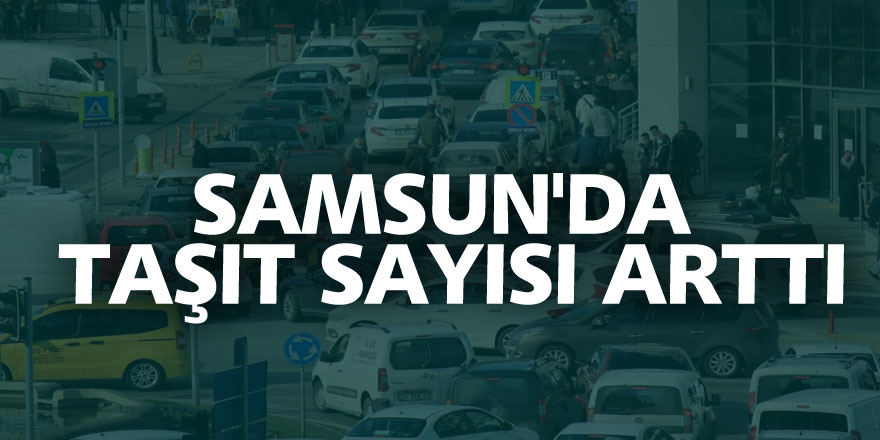Samsun'da taşıt sayısı 381 bin 32 oldu