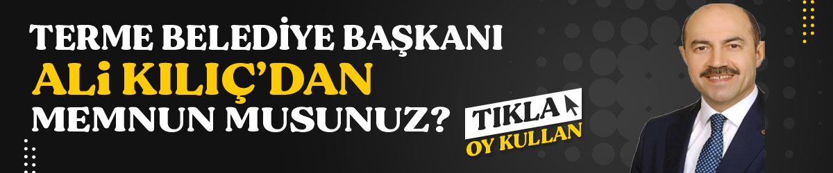 Terme Belediye Başkanı Ali Kılıç'tan Memnun musunuz?