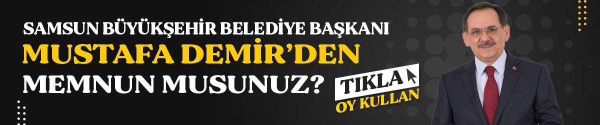 Samsun Büyükşehir Belediye Başkanı Mustafa Demir'den Memnun musunuz?