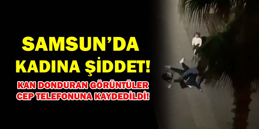 Samsun’da Kadına şiddet!