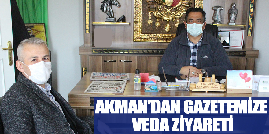 AKMAN'DAN GAZETEMİZE VEDA ZİYARETİ