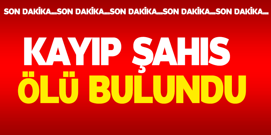 Kaybolan şahıs ölü bulundu